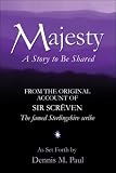 Majesty, A Story to Be Shared: From the Original Account of Sir
Screven, by Dennis M. Paul