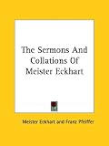 The Sermons and Collations of Meister Eckhart (Kessinger Publishing's Rare Reprints)