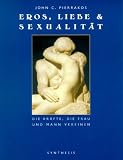 Eros, Liebe und Sexualit�t: Die Kr�fte, die Mann und Frau vereinen - John C. Pierrakos