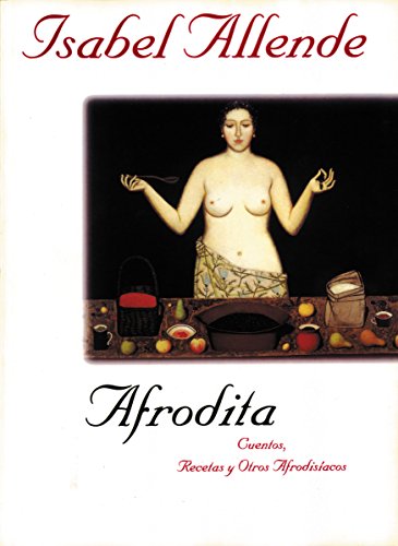 Afrodita: Cuentos, Recetas y Otros Afrodisiacos, by Isabel Allende Afrodita: Cuentos, Recetas y Otros Afrodisiacos, by Isabel Allende