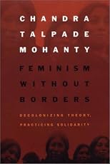 Feminism Without Borders: Decolonizing Theory, Practicing Solidarity
