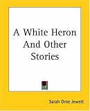 A White Heron And Other Stories