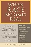 When Race Becomes Real: Black and White Writers Confront their Personal Histories