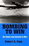 Bombing to Win: Air Power and Coercion in War (Cornell Studies in Security Affairs)