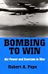 Bombing to Win: Air Power and Coercion in War (Cornell Studies in Security Affairs)