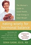 Eating Wisely for Hormonal Balance: The Womans Guide to Good Health, High Energy & Ideal Weight
