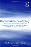 Decentralised Pay Setting: A Study of the Outcomes of Collective Bargaining Reform in the Civil Service in Australia, Sweden, and the Uk