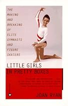 Little Girls in Pretty Boxes: The Making and Breaking of Elite Gymnasts and Figure Skaters