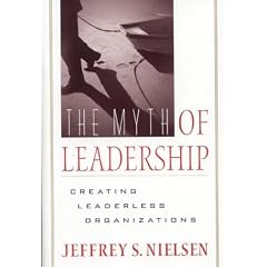 The Myth of Leadership: Creating Leaderless Organizations