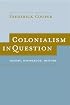 Colonialism in Question: Theory, Knowledge, History