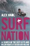 Surf Nation: In Search of the Fast Lefts and Hollow Rights of Britain and Ireland