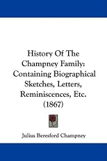 History of the Champney family: Containing biographical sketches, letters, reminiscences, etc