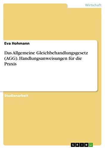 Das Allgemeine Gleichbehandlungsgesetz (AGG). Handlungsanweisungen für die Praxis (German Edition)