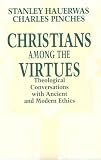 Christians Among the Virtues: Theological Conversations With Ancient and Modern Ethics