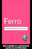 The Use and Abuse of History: Or How the Past is Taught to Children (Routledge Classics)