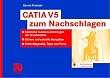 CATIA V5 zum Nachschlagen: S�mtliche Funktionserkl�rungen der Grundmodule - Sichere und schnelle Navigation - Fehlerdiagnostik, Tipps und Tricks