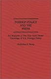 Foreign Policy and the Press: An Analysis of The New York Times' Coverage of U.S. Foreign Policy (Contributions to the Study of Mass Media and Communications)