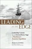 Leading at the Edge : Leadership Lessons from the Extraordinary Saga of Shackleton`s Antarctic Expedition