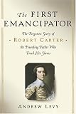 cover of The First Emancipator : The Forgotten Story of Robert Carter, the Founding Father Who Freed His Slav