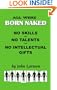 All Were Born Naked. . . No Skills. . . No Talents. . . No Intellectual Gifts