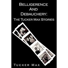 Belligerence & Debauchery: The Tucker Max Stories: 1