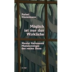 M�glich ist nur das Wirkliche. Nicolai Hartmanns Modalontologie des realen Seins.