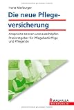 Die neue Pflegeversicherung: Anspr&uuml;che kennen und aussch&ouml;pfen; Praxisratgeber f&uuml;r Pflegebed&uuml;rftige und Pflegende - Horst Marburger