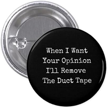 When I Want Your Opinion I'll Remove The Duct Tape 1.5" Funny Pin Back Button