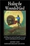 Healing the Wounded God: Finding Your Personal Guide on Your Way to Individuation and Beyond