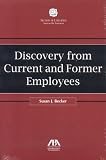 Discovery from Current and Former Employees (Section of Litigation's Monograph Series)