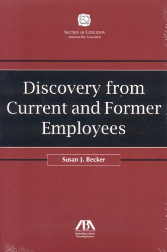 Discovery from Current and Former Employees (Section of Litigation's Monograph Series)