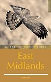 Where to Watch Birds in the East Midlands: Derbyshire, Leicestershire, Lincolnshire, Northamptonshire and Nottinghamshire (Where to Watch Birds): Derbyshire, ... and Nottinghamshire (Where to Watch Birds)