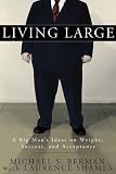 Living Large: A Big Man`s Ideas on Weight, Success, and Acceptance