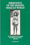 Emergence of the Modern Mexican Woman: Her Participation in Revolution and Struggle for Equality, 1910-1940 (Women and Modern Revolution Series)