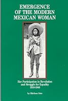 Emergence of the Modern Mexican Woman: Her Participation in Revolution and Struggle for Equality, 1910-1940 (Women and Modern Revolution Series)