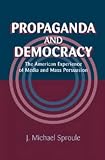 Propaganda and Democracy: The American Experience of Media and Mass Persuasion (Cambridge Studies in the History of Mass Communication)