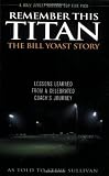 Remember This Titan: The Bill Yoast Story: Lessons Learned from a Celebrated Coach's Journey As Told to Steve Sullivan