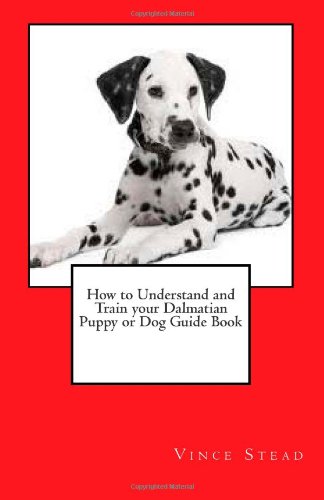 How to Understand and Train your Dalmatian Puppy or Dog Guide Book-how to train puppy