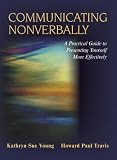 Communicating Nonverbally: A Practical Guide to Presenting Yourself More Effectively
