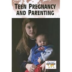 Teen Pregnancy And Parenting (Current Controversies)