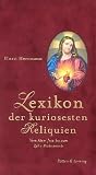 Lexikon der kuriosesten Reliquien: Vom Atem Jesu bis zum Zahn Mohammeds - Horst Herrmann