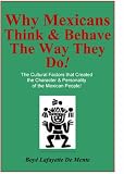 WHY MEXICANS THINK & BEHAVE THE WAY THEY DO! - Cultural Factors that Created the Character & Personality of the Mexican People!