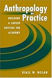 Anthropology in Practice: Building a Career Outside the Academy (Directions in Applied Anthropology)