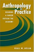 Anthropology in Practice: Building a Career Outside the Academy (Directions in Applied Anthropology)