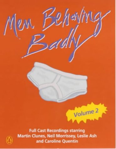 "Men Behaving Badly": Unabridged. Starring Martin Clunes, Neil Morrissey, Leslie Ash & Caroline Quentin v. 2 (Penguin Audio Comedy)