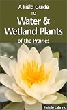  : A Field Guide to Water & Wetland Plants of the Prair