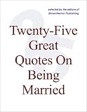 Twenty-Five Great Quotes On Being Married -- Quotations On Marriage Twenty-Five Great Quotes On Being Married -- Quotations On Marriage