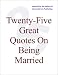 Twenty-Five Great Quotes On Being Married -- Quotations On Marriage