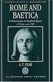 Rome and Baetica: Urbanization in Southern Spain c.50 BC-AD 150 (Oxford Classical Monographs)