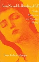 ANAIS NIN & THE REMAKING OF SELF: GENDER, MODERNISM, AND NARRATIVE IDENTITY